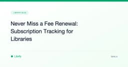 Never Miss a Fee Renewal: Subscription Tracking for Libraries